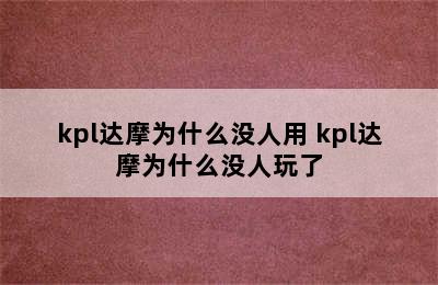 kpl达摩为什么没人用 kpl达摩为什么没人玩了